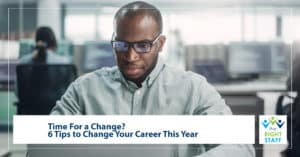 Time For a Change? 6 Tips to Change Your Career This Year | The Right Staff