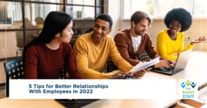 5 Tips for Better Relationships with Employees in 2022 | The Right Staff