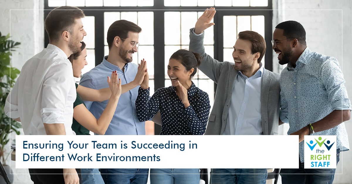 Ensuring Your Team Is Succeeding in Different Work Environments | THE RIGHT STAFF