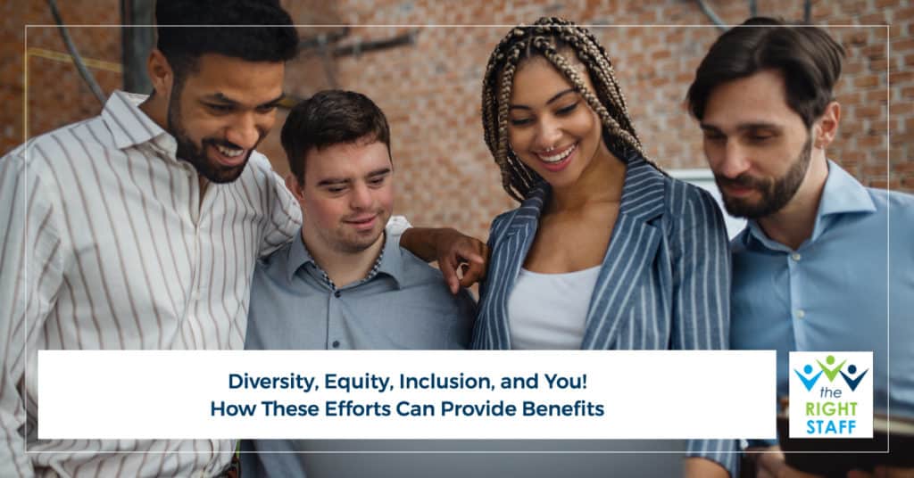 Diversity, Equity, Inclusion, and You! How These Efforts Can Provide Benefits | THE RIGHT STAFF
