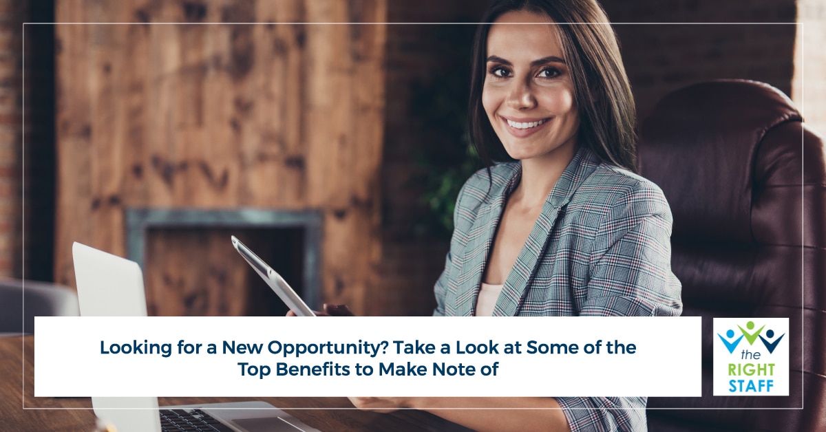 Looking for a New Opportunity? Take a Look at Some of the Top Benefits to Make Note Of | THE RIGHT STAFF