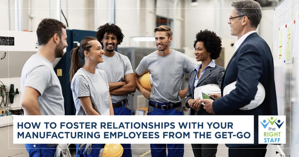How to Foster Relationships with Your Manufacturing Employees from the Get-Go | THE RIGHT STAFF