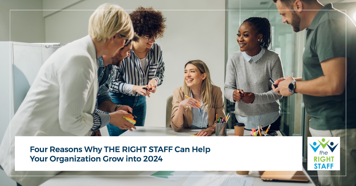 Four Reasons Why THE RIGHT STAFF Can Help Your Organization Grow into 2024 | THE RIGHT STAFF