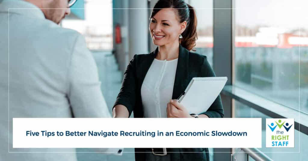 Five Tips to Better Navigate Recruiting in an Economic Slowdown | THE RIGHT STAFF