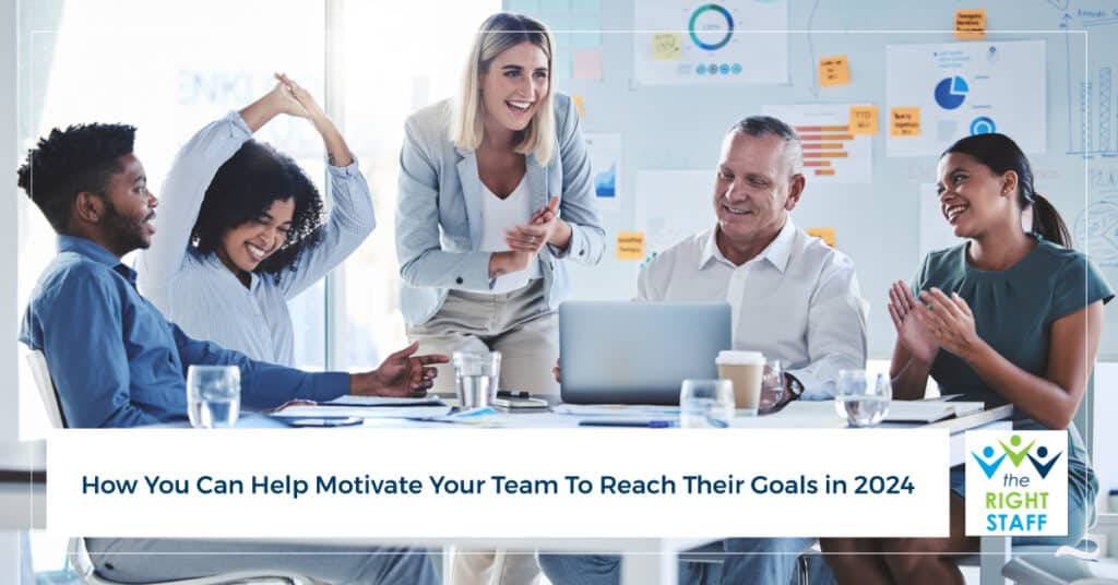 How You Can Help Motivate Your Team to Reach Their Goals in 2024 | THE RIGHT STAFF